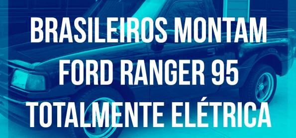 Podcast: Brasileiros montam Ford Ranger 95 totalmente elétrica