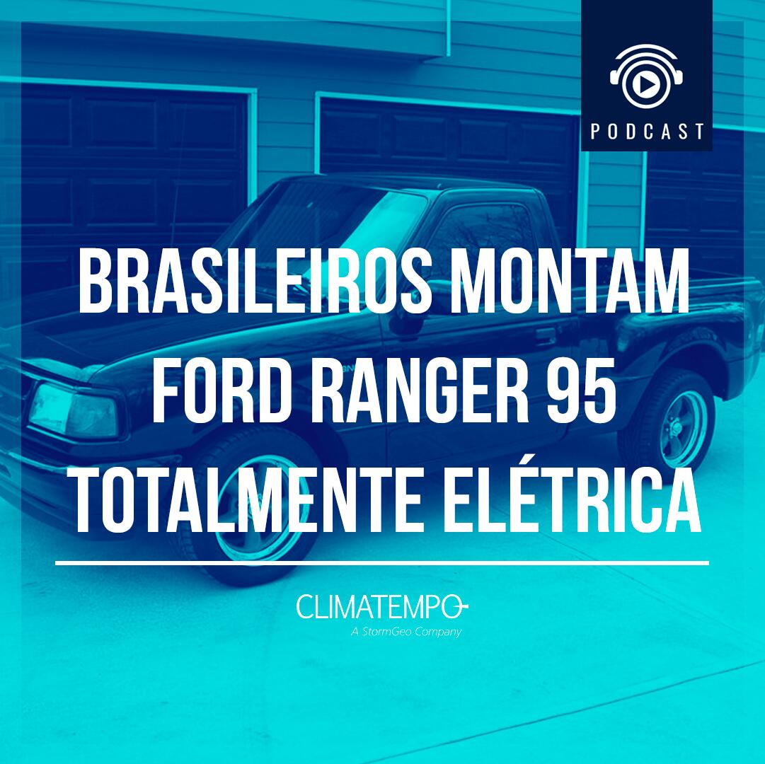 Podcast: Brasileiros montam Ford Ranger 95 totalmente elétrica